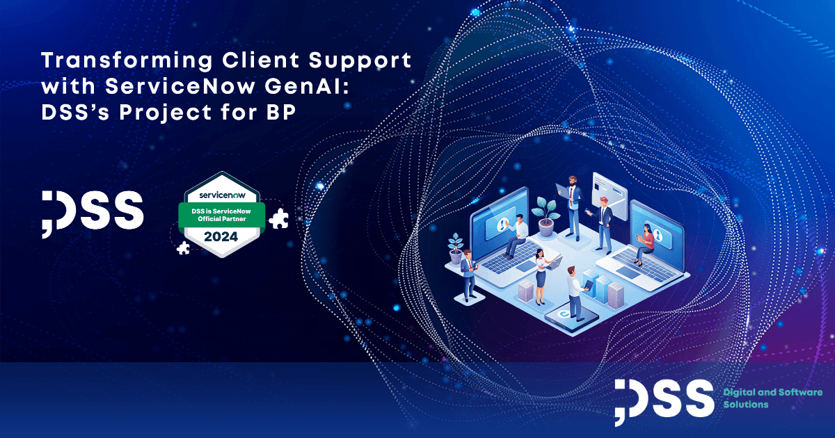 Transforming Client Support with ServiceNow GenAI: DSS’s Project for BP